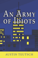 An Army of Idiots - Teutsch, Austin