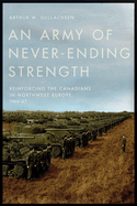 An Army of Never-Ending Strength: Reinforcing the Canadians in Northwest Europe, 1944-45
