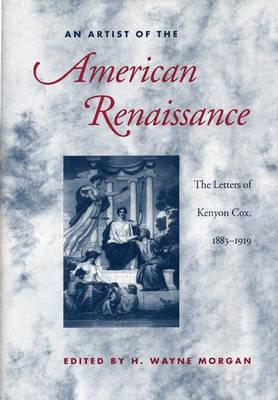 An Artist of the American Renaissance: The Letters of Kenyon Cox, 1883-1919 - Morgan, H Wayne (Editor)