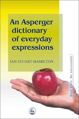 An Asperger Dictionary of Everyday Expressions - Stuart-Hamilton, Ian