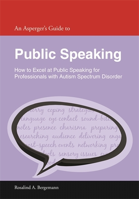 An Asperger's Guide to Public Speaking: How to Excel at Public Speaking for Professionals with Autism Spectrum Disorder - Bergemann, Rosalind A.