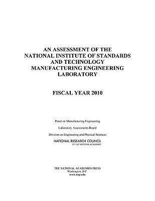 An Assessment of the National Institute of Standards and Technology Manufacturing Engineering Laboratory: Fiscal Year 2010 - National Research Council, and Division on Engineering and Physical Sciences, and Laboratory Assessments Board