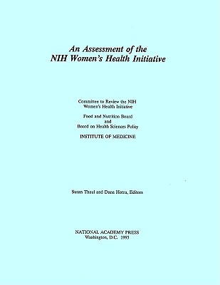 An Assessment of the NIH Women's Health Initiative - Institute of Medicine, and Committee to Review the Nih Women's Health Initiative, and Hotra, Dana (Editor)