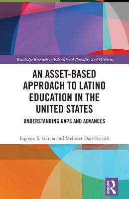 An Asset-Based Approach to Latino Education in the United States: Understanding Gaps and Advances - Garcia, Eugene E, and Ozturk, Mehmet