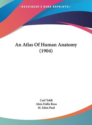 An Atlas Of Human Anatomy (1904) - Toldt, Carl, and Rosa, Alois Dalla, and Paul, M Eden (Translated by)