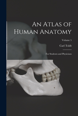 An Atlas of Human Anatomy: For Students and Physicians; Volume 5 - Toldt, Carl