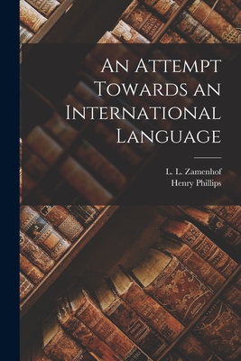 An Attempt Towards an International Language - Zamenhof, L L (Ludwik Lazar) 1859- (Creator), and Phillips, Henry 1838-1895 Trl (Creator)