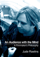An Audience with the Mind: A Filmmaker's Philosophy