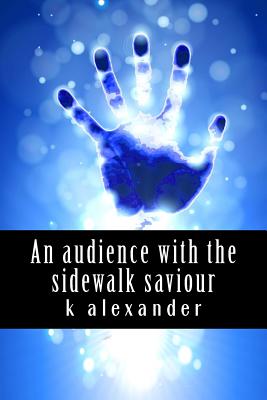 An audience with the Sidewalk Saviour - Alexander, K