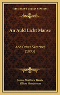 An Auld Licht Manse: And Other Sketches (1893)