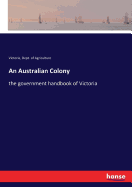 An Australian Colony: the government handbook of Victoria