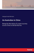 An Australian in China: Being the Narrative of a quiet Journey across China to British Burma