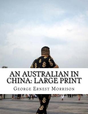 An Australian in China: Large Print - Ernest Morrison, George