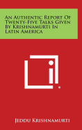 An Authentic Report of Twenty-Five Talks Given by Krishnamurti in Latin America - Krishnamurti, Jeddu