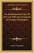 An Authenticated Copy of the Last Will and Testament of George Washington