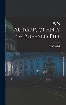 An Autobiography of Buffalo Bill - Bill, Buffalo