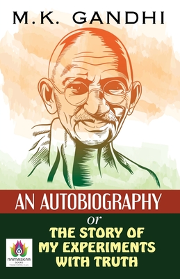 An Autobiography Or The Story of My Experiments With Truth - Gandhi, Mk