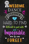 An Awesome Dance Teacher is Hard to Find: Dance Teacher Appreciation Gift: Blank Lined 6x9 Notebook, Journal, Perfect Thank you, Graduation Year End, or a Gratitude Gift for Teachers to write in, Inspirational Notebooks (alternative to Thank You Cards)