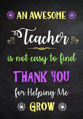 An Awesome Teacher is Not Easy to Find - Thank You for Helping me Grow: Inspirational Journal - Notebook for Teachers With Inspirational Quotes - Lined Paper - Factory, Creative Journals