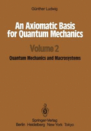 An Axiomatic Basis for Quantum Mechanics: Volume 2 Quantum Mechanics and Macrosystems - Just, Kurt (Translated by), and Ludwig, Gunther