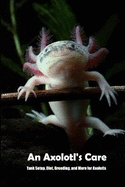 An Axolotl's Care: Tank Setup, Diet, Breeding, and More for Axolotls