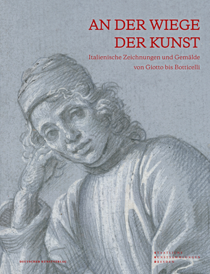 An Der Wiege Der Kunst: Italienische Zeichnungen Und Gem?lde Von Giotto Bis Botticelli - Staatliche Kunstsammlungen Dresden (Editor), and Claus, Judith (Editor), and Metze, Gudula (Editor)