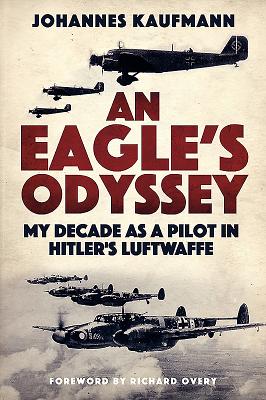 An Eagle's Odyssey: My Decade as a Pilot in Hitler's Luftwaffe - Kaufmann, Johannes