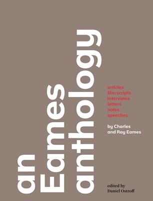 An Eames Anthology: Articles, Film Scripts, Interviews, Letters, Notes, and Speeches - Eames, Charles, and Eames, Ray, and Ostroff, Daniel (Editor)
