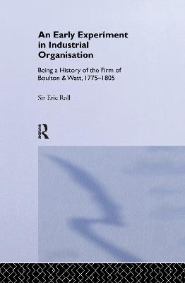 An Early Experiment in Industrial Organization: History of the Firm of Boulton and Watt 1775-1805 - Roll, Eric