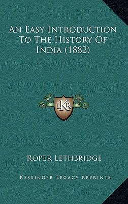 An Easy Introduction To The History Of India (1882) - Lethbridge, Roper, Sir