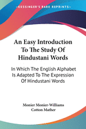 An Easy Introduction To The Study Of Hindustani Words: In Which The English Alphabet Is Adapted To The Expression Of Hindustani Words