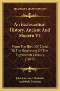 An Ecclesiastical History, Ancient And Modern V2: From The Birth Of Christ To The Beginning Of The Eighteenth Century (1823)