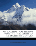 An Ecclesiastical History from the Thirteenth to the Nineteenth Century