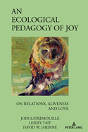 An Ecological Pedagogy of Joy: On Relations, Aliveness and Love