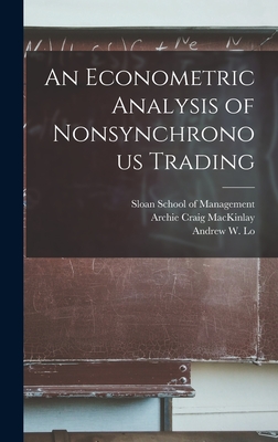 An Econometric Analysis of Nonsynchronous Trading - Lo, Andrew W, Professor, and Sloan School of Management (Creator), and Mackinlay, Archie Craig