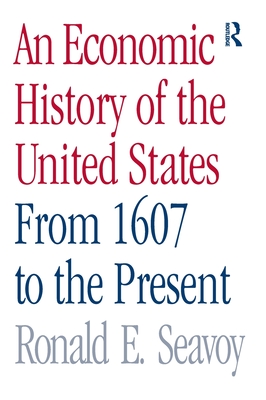 An Economic History of the United States: From 1607 to the Present - Seavoy, Ronald