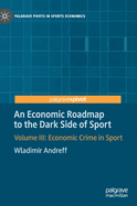 An Economic Roadmap to the Dark Side of Sport: Volume III: Economic Crime in Sport