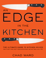 An Edge in the Kitchen: The Ultimate Guide to Kitchen Knives--How to Buy Them, Keep Them Razor Sharp, and Use Them Like a Pro