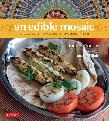 An Edible Mosaic: Middle Eastern Fare with Extraordinary Flair [Middle Eastern Cookbook, 80 Recipes] - Gorsky, Faith E