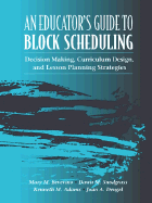 An Educator's Guide to Block Scheduling: Decision Making, Curriculum Design and Lesson Planning Strategies