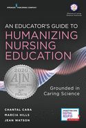 An Educator's Guide to Humanizing Nursing Education: Grounded in Caring Science