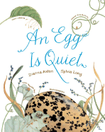 An Egg Is Quiet: (Nature Books for Kids, Children's Books Ages 3-5, Award Winning Children's Books)