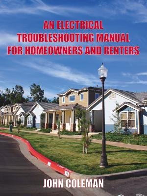 An Electrical Troubleshooting Manual for Homeowners and Renters - Coleman, John