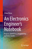 An Electronics Engineer's Notebook: Projects, Simulations, Programming... and Some Riddles