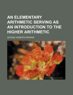 An Elementary Arithmetic Serving as an Introduction to the Higher Arithmetic