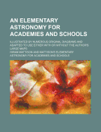 An Elementary Astronomy for Academies and Schools: Illustrated by Numerous Original Diagrams and Adapted to Use Either with or Without the Author's Large Maps