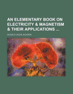 An Elementary Book on Electricity & Magnetism & Their Applications