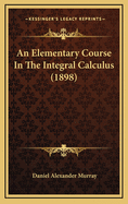 An Elementary Course in the Integral Calculus (1898)