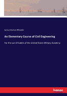 An Elementary Course of Civil Engineering: For the use of Cadets of the United States Military Academy