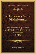 An Elementary Course Of Mathematics: Designed Principally For Students Of The University Of Cambridge (1846)